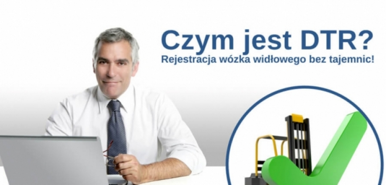 Czym jest DTR?  Rejestracja wózka widłowego bez tajemnic!